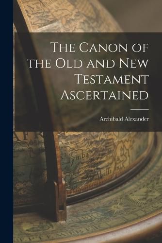 Cover image for The Canon of the Old and New Testament Ascertained