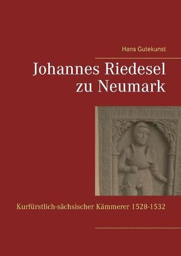 Johannes Riedesel zu Neumark: Kurfurstlich-sachsischer Kammerer 1528-1532 und Gevatter Martin Luthers