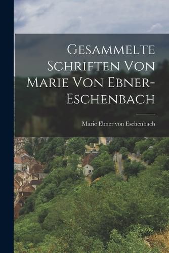 Gesammelte Schriften Von Marie Von Ebner-Eschenbach