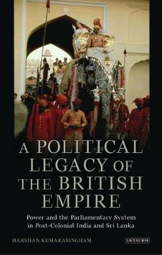 Cover image for A Political Legacy of the British Empire: Power and the Parliamentary System in Post-colonial India and Sri Lanka