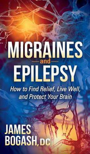 Cover image for Migraines and Epilepsy: How to Find Relief, Live Well, and Protect Your Brain