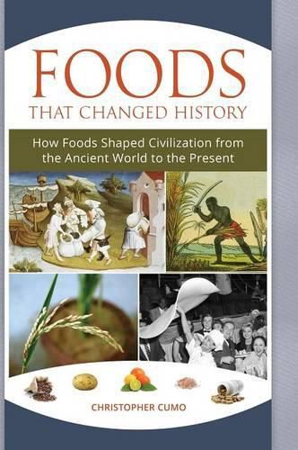 Cover image for Foods That Changed History: How Foods Shaped Civilization from the Ancient World to the Present