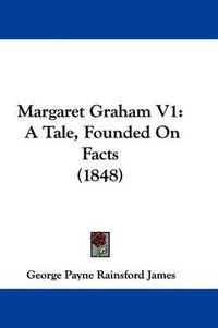 Cover image for Margaret Graham V1: A Tale, Founded On Facts (1848)