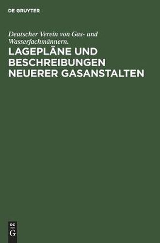 Cover image for Lageplane Und Beschreibungen Neuerer Gasanstalten: Zur 39. Jahresversammlung in Cassel