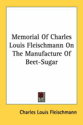 Cover image for Memorial of Charles Louis Fleischmann on the Manufacture of Beet-Sugar
