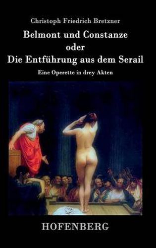 Cover image for Belmont und Constanze oder Die Entfuhrung aus dem Serail: Eine Operette in drey Akten