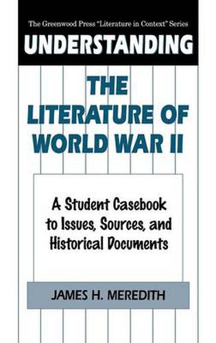 Understanding the Literature of World War II: A Student Casebook to Issues, Sources, and Historical Documents