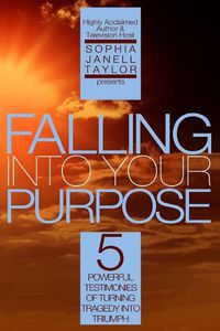 Cover image for Falling Into Your Purpose: 5 Powerful Testimonies of Turning Tragedy Into Triumph