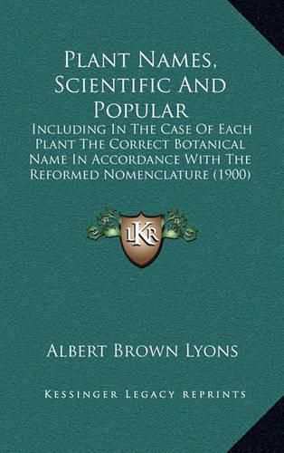 Plant Names, Scientific and Popular: Including in the Case of Each Plant the Correct Botanical Name in Accordance with the Reformed Nomenclature (1900)