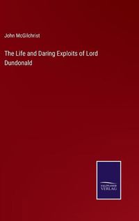 Cover image for The Life and Daring Exploits of Lord Dundonald