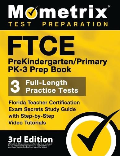 FTCE PreKindergarten / Primary PK-3 Prep Book - Florida Teacher Certification Exam Secrets Study Guide, Full-Length Practice Test, Step-by-Step Video Tutorials: [3rd Edition]