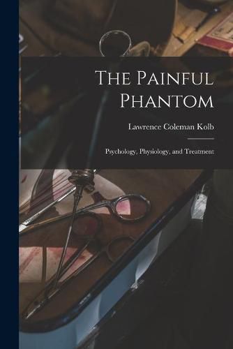 Cover image for The Painful Phantom: Psychology, Physiology, and Treatment