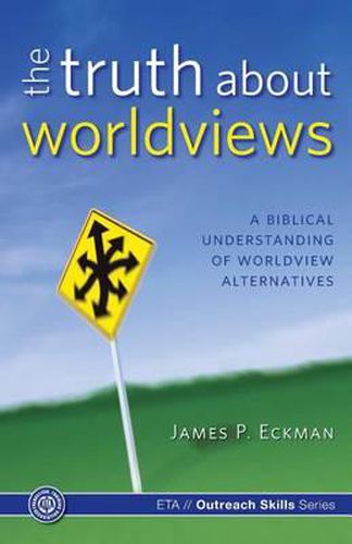 The Truth about Worldviews: A Biblical Understanding of Worldview Alternatives