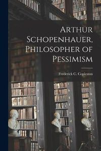 Cover image for Arthur Schopenhauer, Philosopher of Pessimism
