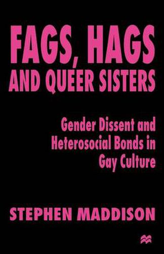 Cover image for Fags, Hags and Queer Sisters: Gender Dissent and Heterosocial Bonding in Gay Culture