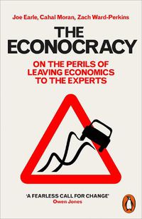 Cover image for The Econocracy: On the Perils of Leaving Economics to the Experts