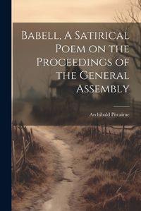 Cover image for Babell, A Satirical Poem on the Proceedings of the General Assembly