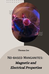 Cover image for Nd-based manganites magnetic and electrical properties