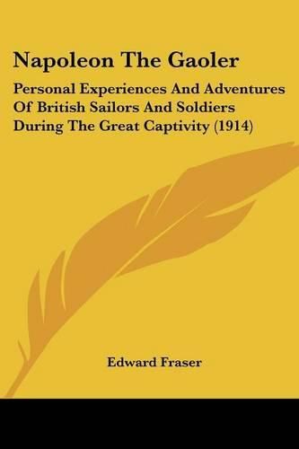 Cover image for Napoleon the Gaoler: Personal Experiences and Adventures of British Sailors and Soldiers During the Great Captivity (1914)