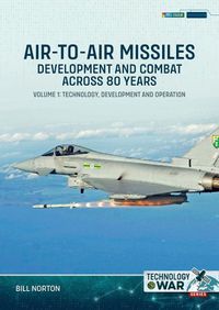 Cover image for Air-To-Air Missiles, Development and Combat Across 80 Years Volume 1: Technology, Development and Operation