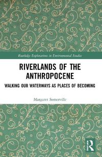 Cover image for Riverlands of the Anthropocene: Walking Our Waterways as Places of Becoming