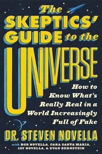 Cover image for The Skeptics' Guide to the Universe: How to Know What's Really Real in a World Increasingly Full of Fake