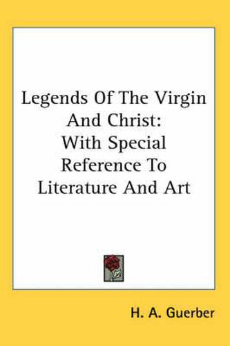 Legends of the Virgin and Christ: With Special Reference to Literature and Art