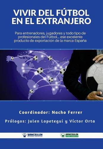 Cover image for Vivir del F tbol En El Extranjero: Para Entrenadores, Jugadores Y Todo Tipo de Profesionales del F tbol. Ese Excelente Producto de Exportaci n de la Marca Espa a