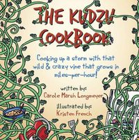 Cover image for The Kudzu Cookbook: Cooking Up a Storm with That Wild & Crazy Vine That Grows in Miles-Per-Hour!