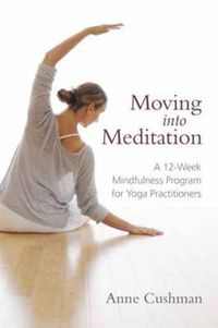 Cover image for Moving into Meditation: A 12-Week Mindfulness Program for Yoga Practitioners