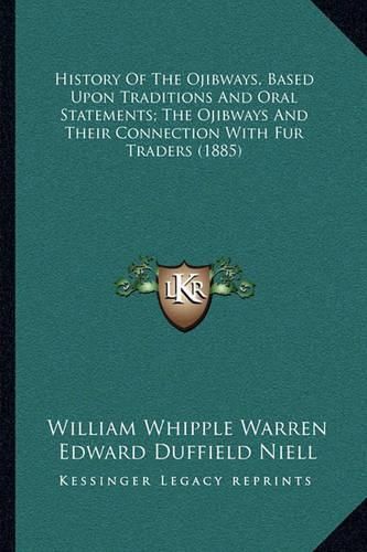 History of the Ojibways, Based Upon Traditions and Oral Statements; The Ojibways and Their Connection with Fur Traders (1885)