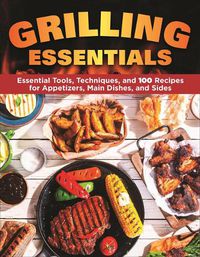 Cover image for Grilling Essentials: The All-in-One Guide to Firing Up 5-Star Meals with 130+ Recipes