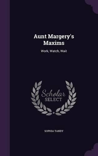 Cover image for Aunt Margery's Maxims: Work, Watch, Wait