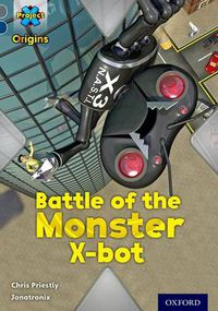 Cover image for Project X Origins: Grey Book Band, Oxford Level 14: Behind the Scenes: Battle of the Monster X-bot