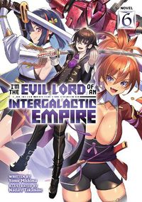 Cover image for I'm the Evil Lord of an Intergalactic Empire! (Light Novel) Vol. 6