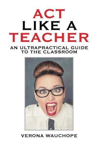 Cover image for Act Like a Teacher: An Ultrapractical Guide to the Classroom