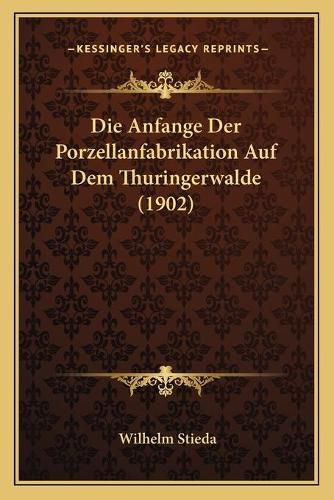 Die Anfange Der Porzellanfabrikation Auf Dem Thuringerwalde (1902)