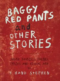 Cover image for Baggy Red Pants and Other Stories: Short Stories, Poems, Lyrics and Visual Art