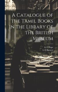 Cover image for A Catalogue of the Tamil Books in the Library of the British Museum