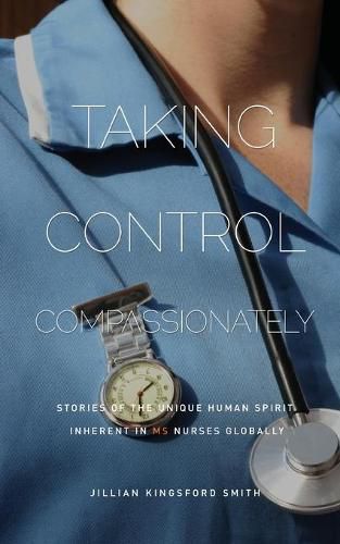 Cover image for Taking Control Compassionately: Stories of the unique human spirit inherent in MS nurses globally