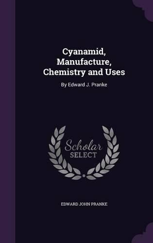 Cover image for Cyanamid, Manufacture, Chemistry and Uses: By Edward J. Pranke
