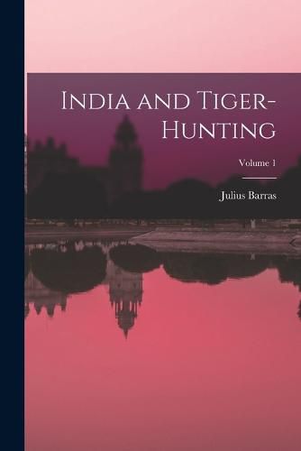 Cover image for India and Tiger-Hunting; Volume 1