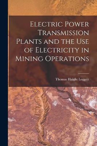 Cover image for Electric Power Transmission Plants and the Use of Electricity in Mining Operations