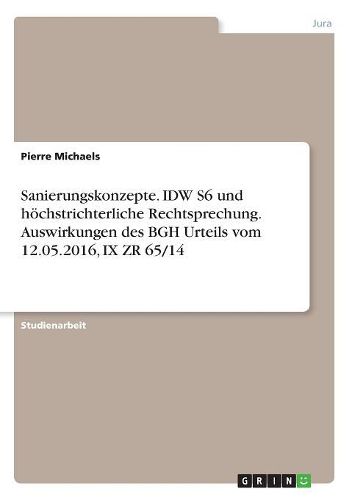 Cover image for Sanierungskonzepte. IDW S6 und hoechstrichterliche Rechtsprechung. Auswirkungen des BGH Urteils vom 12.05.2016, IX ZR 65/14