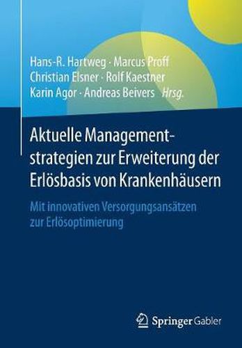 Aktuelle Managementstrategien Zur Erweiterung Der Erloesbasis Von Krankenhausern: Mit Innovativen Versorgungsansatzen Zur Erloesoptimierung