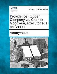 Cover image for Providence Rubber Company vs. Charles Goodyear, Executor et al on Appeal