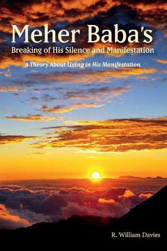 Cover image for Meher Baba's Breaking of His Silence and Manifestation: A Theory About Living in His Manifestation