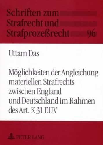 Cover image for Moeglichkeiten Der Angleichung Materiellen Strafrechts Zwischen England Und Deutschland Im Rahmen Des Art. K 31 Euv