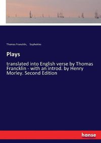 Cover image for Plays: translated into English verse by Thomas Francklin - with an introd. by Henry Morley. Second Edition