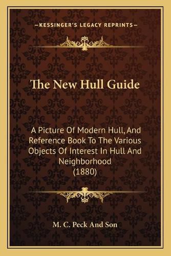 The New Hull Guide: A Picture of Modern Hull, and Reference Book to the Various Objects of Interest in Hull and Neighborhood (1880)